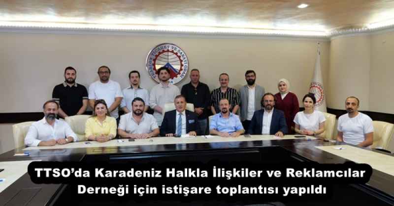 TTSO’da Karadeniz Halkla İlişkiler ve Reklamcılar Derneği için istişare toplantısı yapıldı