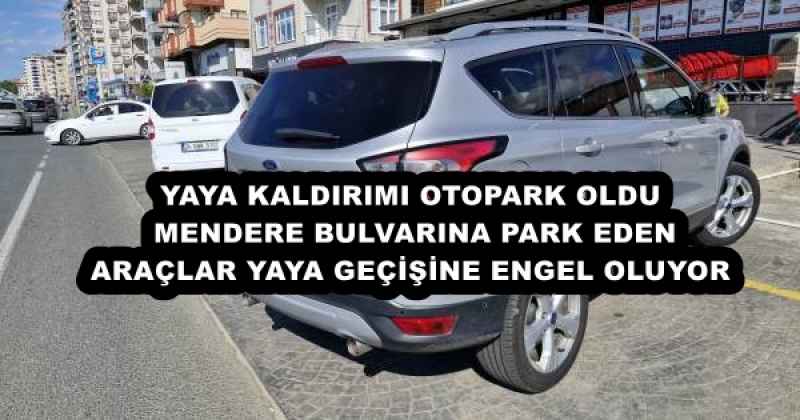 YAYA KALDIRIMI OTOPARK OLDU MENDERE BULVARINA PARK EDEN ARAÇLAR YAYA GEÇİŞİNE ENGEL OLUYOR