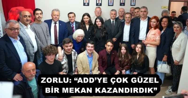 ZORLU: “ADD’YE ÇOK GÜZEL BİR MEKAN KAZANDIRDIK”