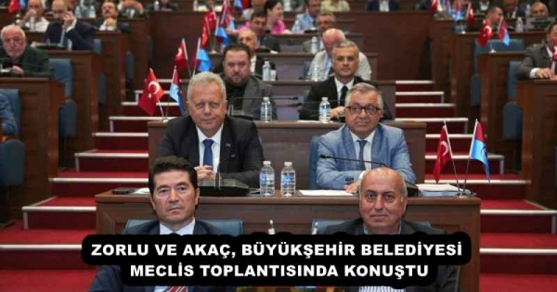 ZORLU VE AKAÇ, BÜYÜKŞEHİR BELEDİYESİ MECLİS TOPLANTISINDA KONUŞTU
