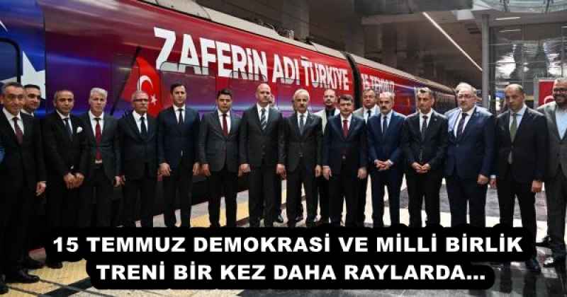 15 TEMMUZ DEMOKRASİ VE MİLLİ BİRLİK TRENİ BİR KEZ DAHA RAYLARDA…