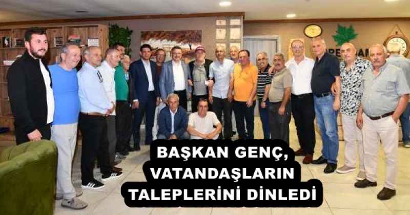 BAŞKAN GENÇ, VATANDAŞLARIN TALEPLERİNİ DİNLEDİ
