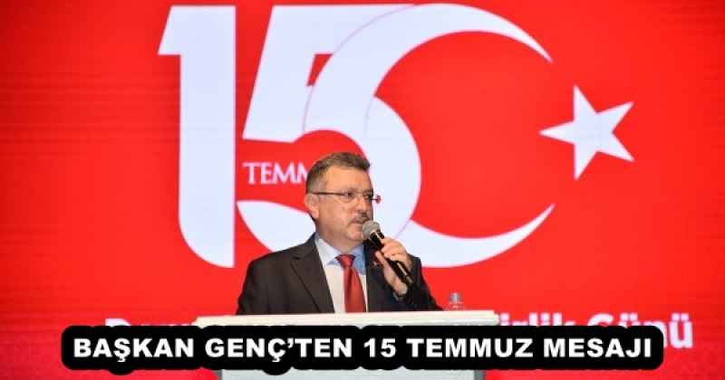 BAŞKAN GENÇ’TEN 15 TEMMUZ MESAJI