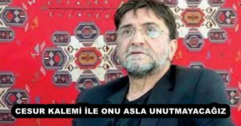 CESUR KALEMİ İLE ONU ASLA UNUTMAYACAĞIZ 
