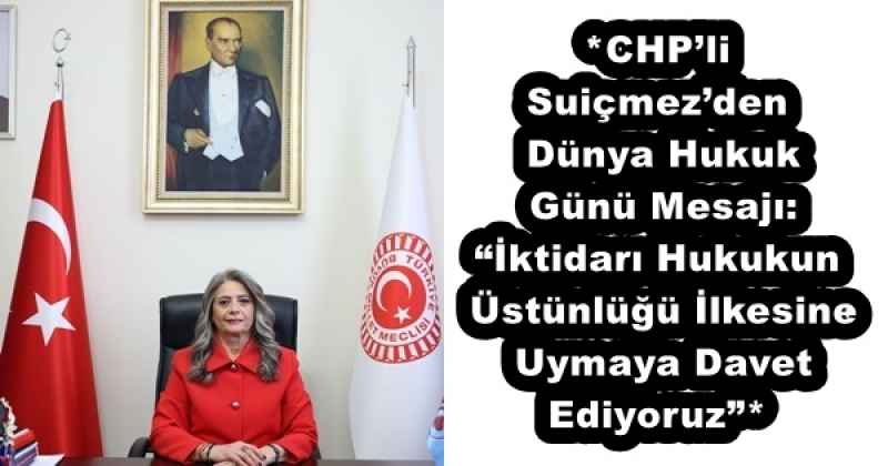 *CHPli Suiçmezden Dünya Hukuk Günü Mesajı: İktidarı Hukukun Üstünlüğü İlkesine Uymaya Davet Ediyoruz”*