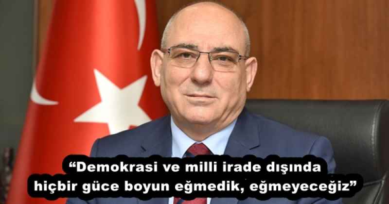 “Demokrasi ve milli irade dışında hiçbir güce boyun eğmedik, eğmeyeceğiz”
