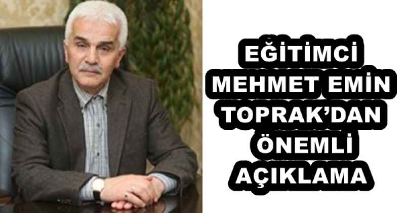 EĞİTİMCİ MEHMET EMİN TOPRAK’DAN ÖNEMLİ AÇIKLAMA