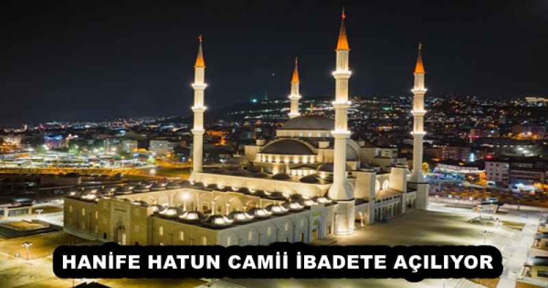 HANİFE HATUN CAMİİ İBADETE AÇILIYOR