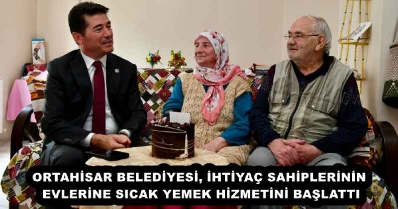 ORTAHİSAR BELEDİYESİ, İHTİYAÇ SAHİPLERİNİN EVLERİNE SICAK YEMEK HİZMETİNİ BAŞLATTI