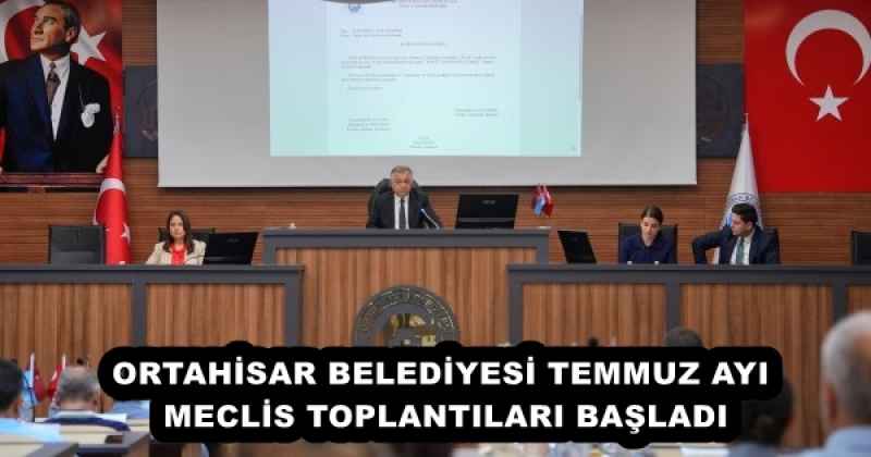 ORTAHİSAR BELEDİYESİ TEMMUZ AYI MECLİS TOPLANTILARI BAŞLADI