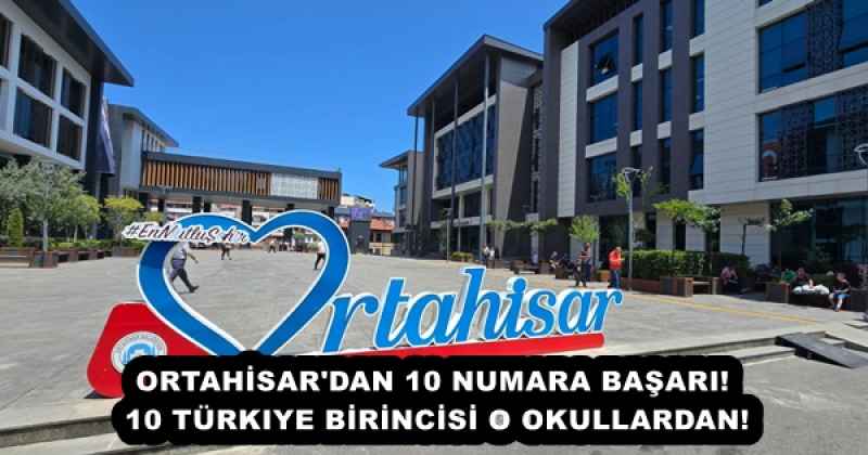 ORTAHİSAR'DAN 10 NUMARA BAŞARI! 10 TÜRKIYE BİRİNCİSİ O OKULLARDAN!