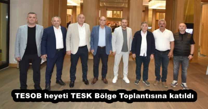 TESOB heyeti TESK Bölge Toplantısına katıldı