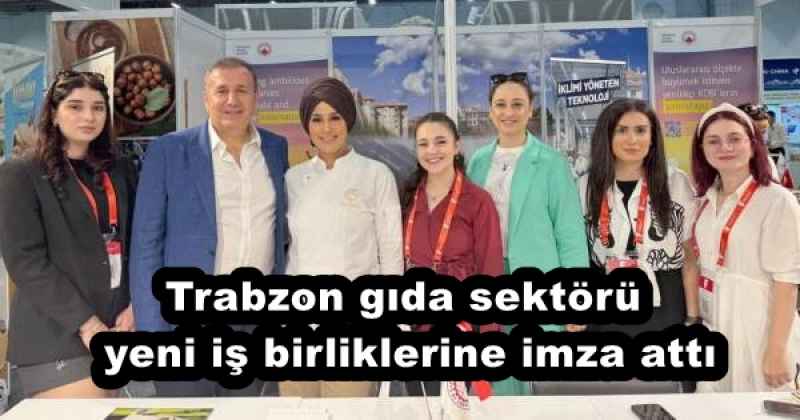 Trabzon gıda sektörü yeni iş birliklerine imza attı