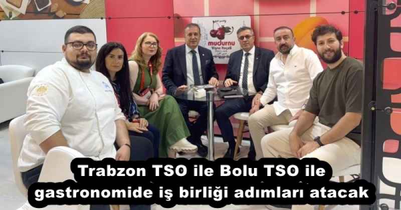 Trabzon TSO ile Bolu TSO ile gastronomide iş birliği adımları atacak