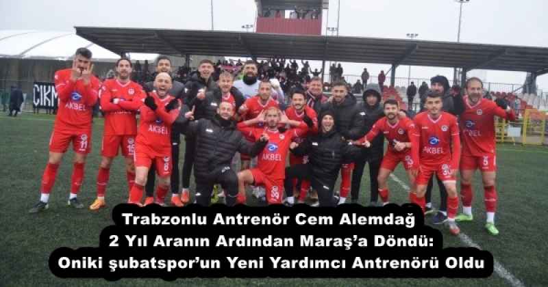 Trabzonlu Antrenör Cem Alemdağ 2 Yıl Aranın Ardından Maraş’a Döndü: Onikişubatspor’un Yeni Yardımcı Antrenörü Oldu