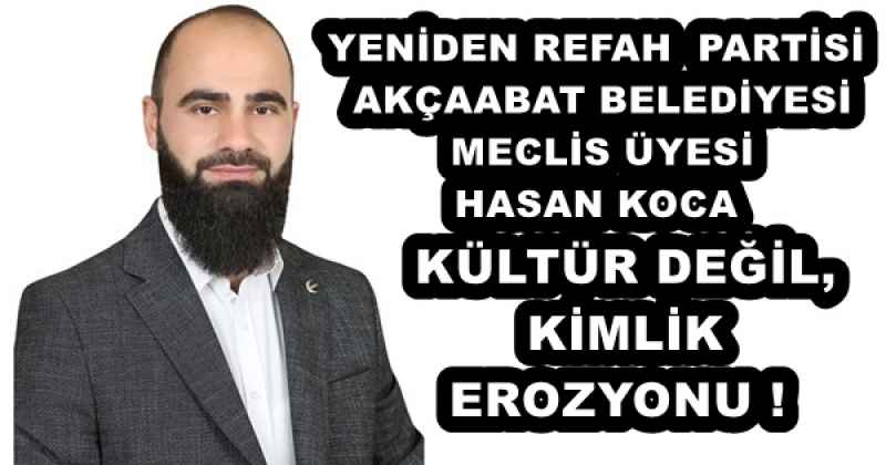 YENİDEN REFAH  PARTİSİ AKÇAABAT İLÇE BAŞKANI HASAN KOCA KÜLTÜR DEĞİL, KİMLİK EROZYONU ! 