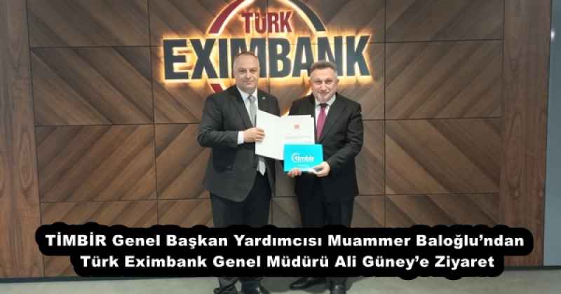 TİMBİR Genel Başkan Yardımcısı Muammer Baloğlu’ndan Türk Eximbank Genel Müdürü Ali Güney’e Ziyaret