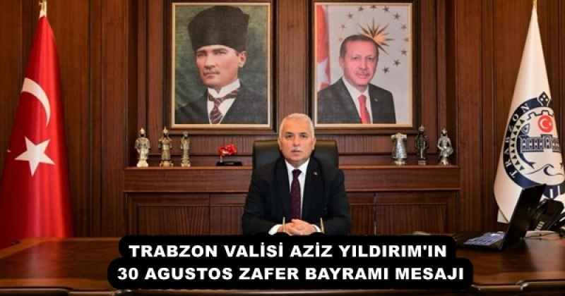 TRABZON VALİSİ AZİZ YILDIRIM'IN 30 AGUSTOS ZAFER BAYRAMI MESAJI