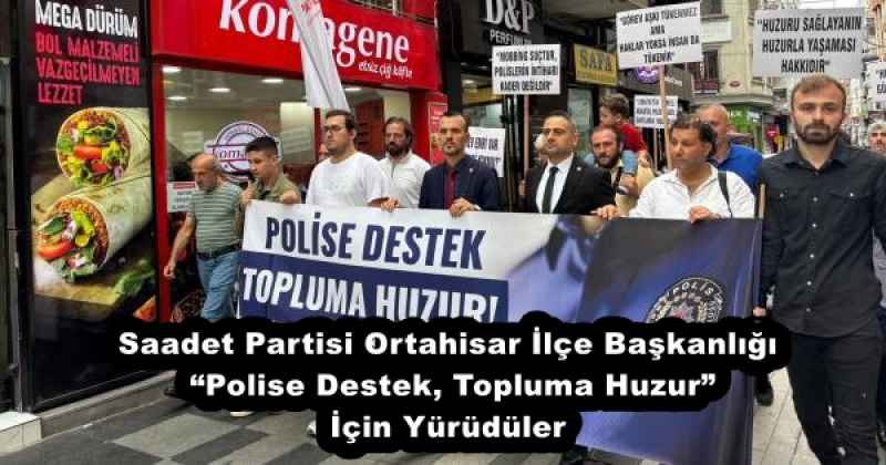 Saadet Partisi Ortahisar İlçe Başkanlığı “Polise Destek, Topluma Huzur” İçin Yürüdüler