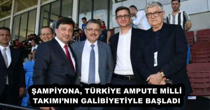 ŞAMPİYONA, TÜRKİYE AMPUTE MİLLİ TAKIMI’NIN GALİBİYETİYLE BAŞLADI