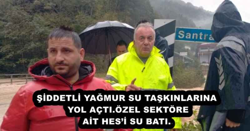 ŞİDDETLİ YAĞMUR SU TAŞKINLARINA YOL AÇTI.ÖZEL SEKTÖRE AİT HES’İ SU BATI.