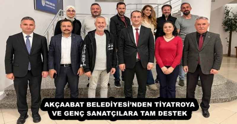AKÇAABAT BELEDİYESİ’NDEN TİYATROYA VE GENÇ SANATÇILARA TAM DESTEK