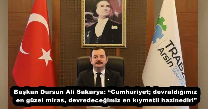 Başkan Dursun Ali Sakarya: “Cumhuriyet; devraldığımız en güzel miras, devredeceğimiz en kıymetli hazinedir!”