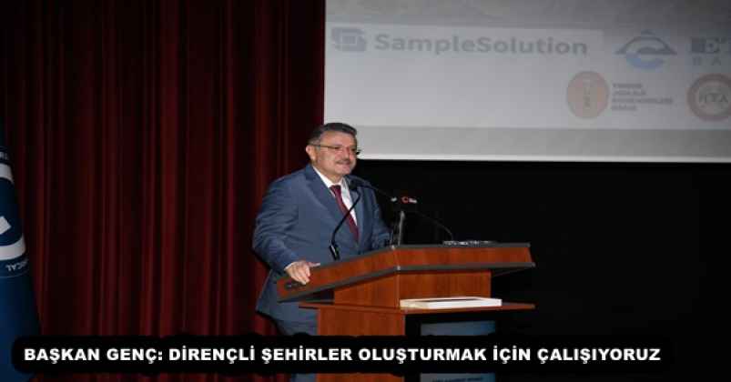BAŞKAN GENÇ: DİRENÇLİ ŞEHİRLER OLUŞTURMAK İÇİN ÇALIŞIYORUZ