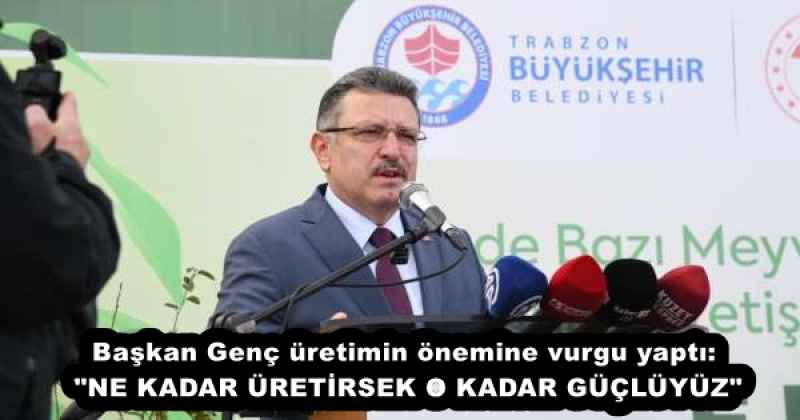Başkan Genç üretimin önemine vurgu yaptı:  "NE KADAR ÜRETİRSEK O KADAR GÜÇLÜYÜZ"