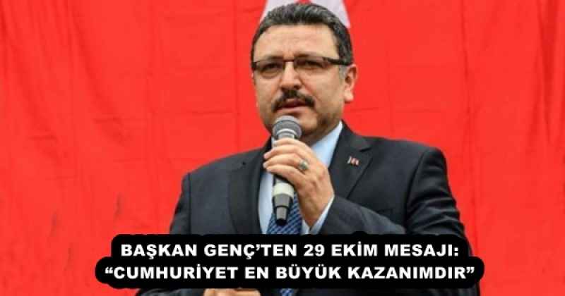 BAŞKAN GENÇ’TEN 29 EKİM MESAJI: “CUMHURİYET EN BÜYÜK KAZANIMDIR”