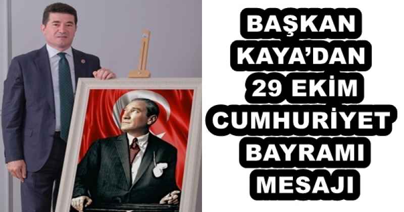 BAŞKAN KAYA’DAN 29 EKİM CUMHURİYET BAYRAMI MESAJI
