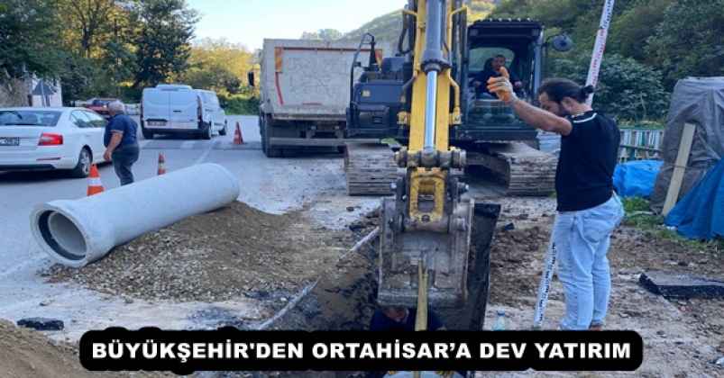 BÜYÜKŞEHİR'DEN ORTAHİSAR’A DEV YATIRIM