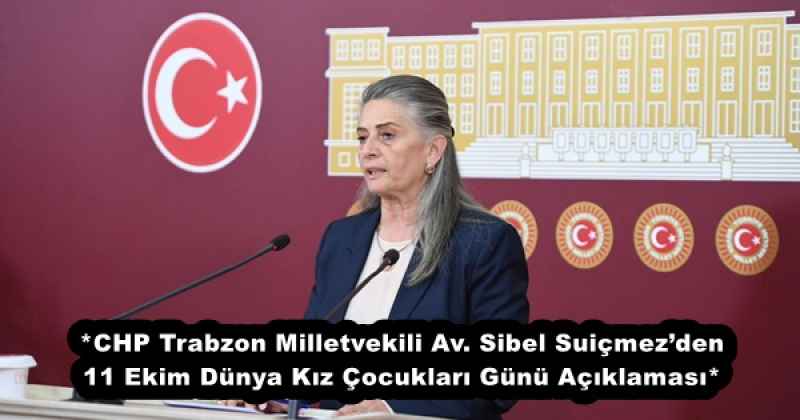 *CHP Trabzon Milletvekili Av. Sibel Suiçmez’den 11 Ekim Dünya Kız Çocukları Günü Açıklaması*