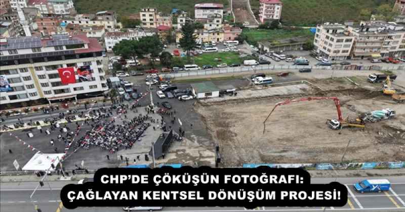 CHP’DE ÇÖKÜŞÜN FOTOĞRAFI: ÇAĞLAYAN KENTSEL DÖNÜŞÜM PROJESİ!