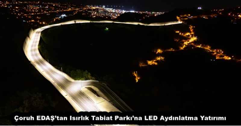 Çoruh EDAŞ’tan Isırlık Tabiat Parkı’na LED Aydınlatma Yatırımı