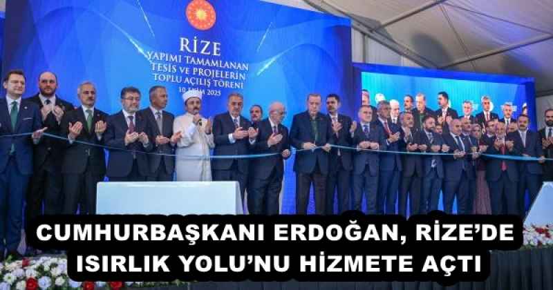 CUMHURBAŞKANI ERDOĞAN, RİZE’DE ISIRLIK YOLU’NU HİZMETE AÇTI