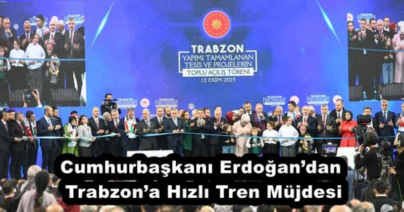 Cumhurbaşkanı Erdoğan’dan Trabzon’a Hızlı Tren Müjdesi