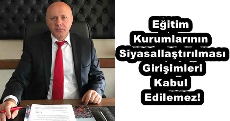 Eğitim Kurumlarının Siyasallaştırılması Girişimleri Kabul Edilemez!