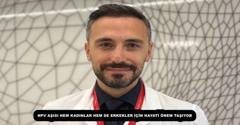 HPV AŞISI HEM KADINLAR HEM DE ERKEKLER İÇİN HAYATİ ÖNEM TAŞIYOR