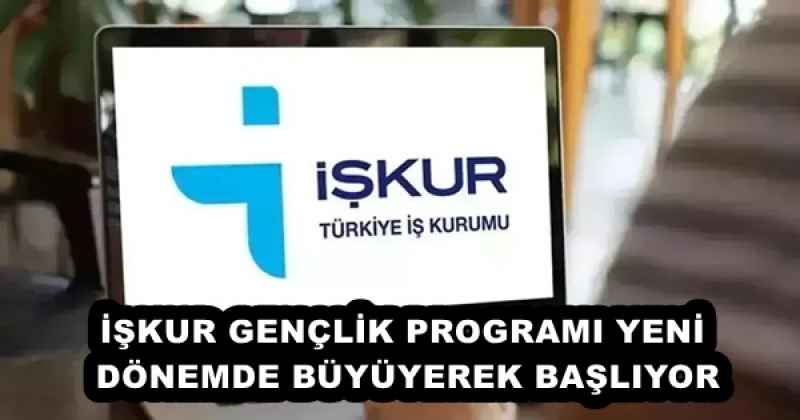 İŞKUR GENÇLİK PROGRAMI YENİ DÖNEMDE BÜYÜYEREK BAŞLIYOR