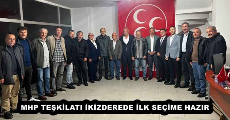 MHP TEŞKİLATI İKİZDEREDE İLK SEÇİME HAZIR