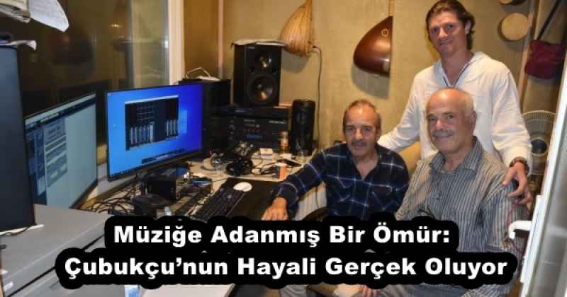 Müziğe Adanmış Bir Ömür: Çubukçu’nun Hayali Gerçek Oluyor