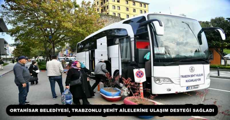 ORTAHİSAR BELEDİYESİ, TRABZONLU ŞEHİT AİLELERİNE ULAŞIM DESTEĞİ SAĞLADI