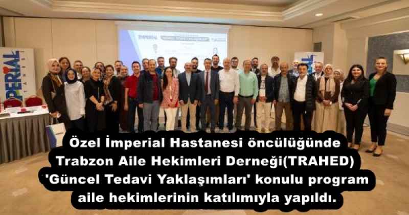 Özel İmperial Hastanesi öncülüğünde Trabzon Aile Hekimleri Derneği(TRAHED) 'Güncel Tedavi Yaklaşımları' konulu program aile hekimlerinin katılımıyla yapıldı.