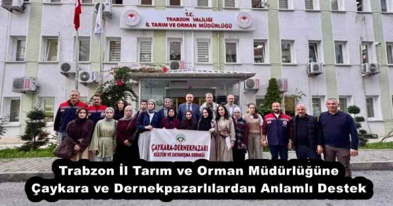 Trabzon İl Tarım ve Orman Müdürlüğüne Çaykara ve Dernekpazarlılardan Anlamlı Destek