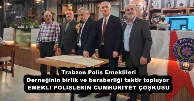 Trabzon Polis Emeklileri Derneğinin birlik ve beraberliği taktir topluyor  EMEKLİ POLİSLERİN CUMHURİYET ÇOŞKUSU