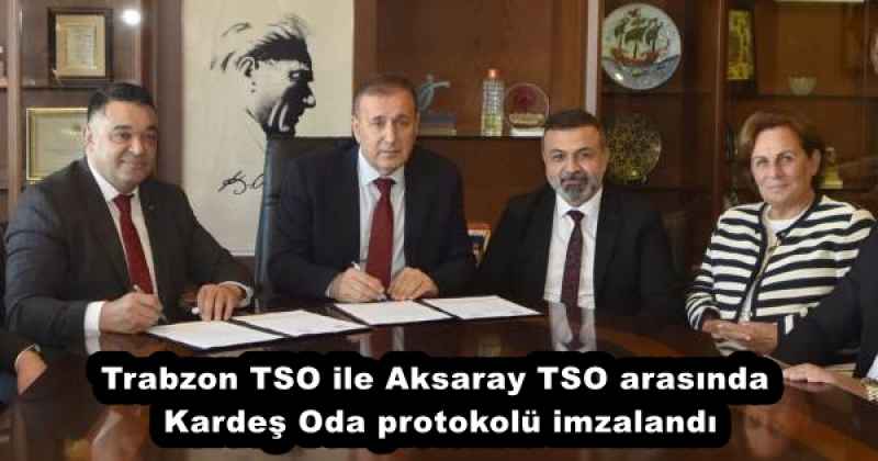 Trabzon TSO ile Aksaray TSO arasında Kardeş Oda protokolü imzalandı