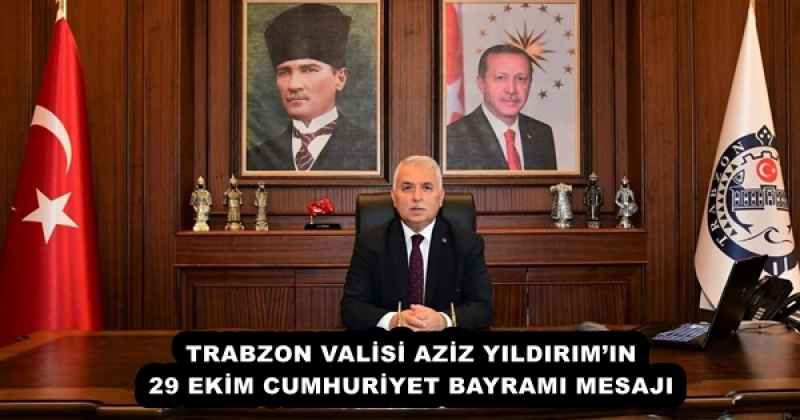 TRABZON VALİSİ AZİZ YILDIRIM’IN 29 EKİM CUMHURİYET BAYRAMI MESAJI