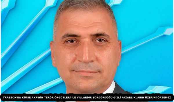 TRABZON’DA KİMSE AKP’NİN TERÖR ÖRGÜTLERİ İLE YILLARDIR SÜRDÜRDÜĞÜ GİZLİ PAZARLIKLARIN ÜZERİNİ ÖRTEMEZ