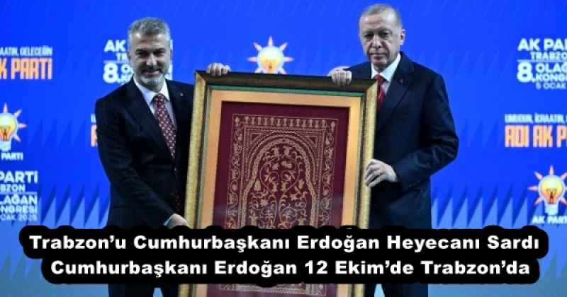 Trabzon’u Cumhurbaşkanı Erdoğan Heyecanı Sardı  Cumhurbaşkanı Erdoğan 12 Ekim’de Trabzon’da